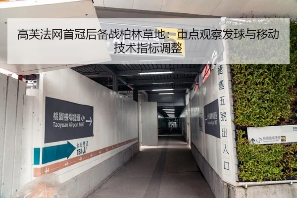 高芙法网首冠后备战柏林草地：重点观察发球与移动技术指标调整