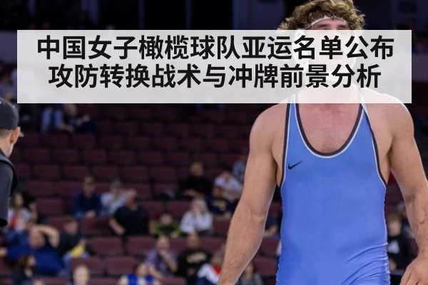 中国女子橄榄球队亚运名单公布 攻防转换战术与冲牌前景分析